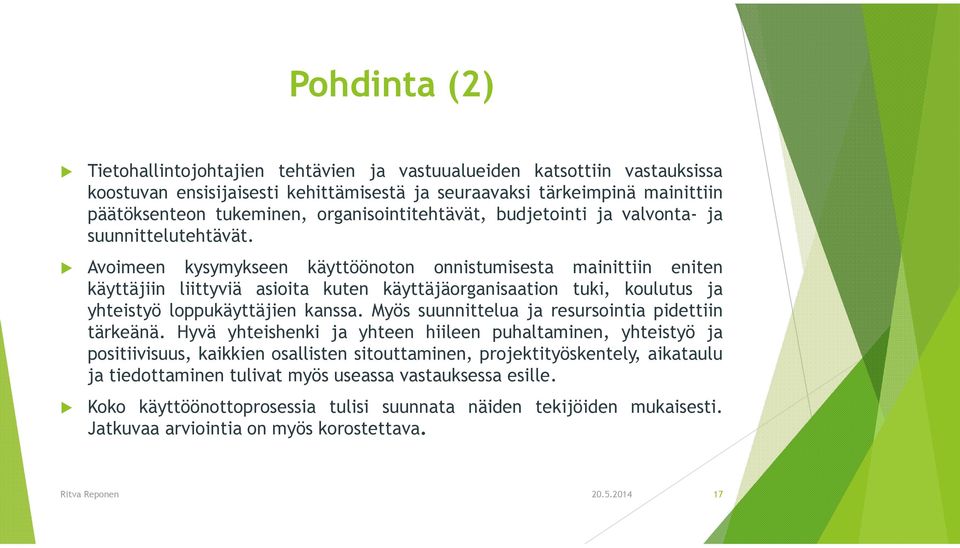 Avoimeen kysymykseen käyttöönoton onnistumisesta mainittiin eniten käyttäjiin liittyviä asioita kuten käyttäjäorganisaation tuki, koulutus ja yhteistyö loppukäyttäjien kanssa.