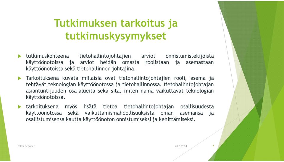 Tarkoituksena kuvata millaisia ovat tietohallintojohtajien rooli, asema ja tehtävät teknologian käyttöönotossa ja tietohallinnossa, tietohallintojohtajan