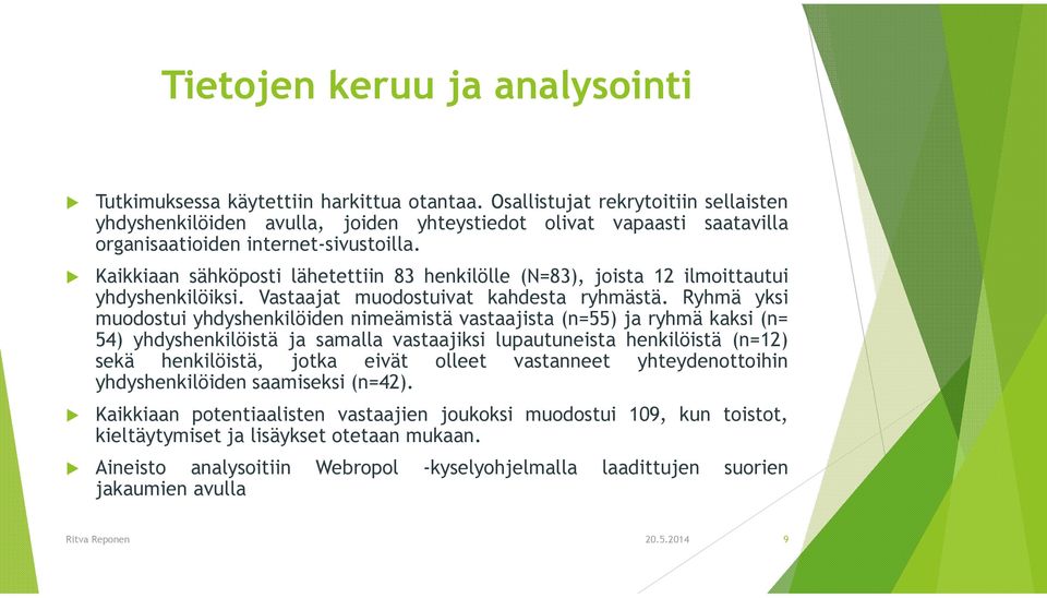 Kaikkiaan sähköposti lähetettiin 83 henkilölle (N=83), joista 12 ilmoittautui yhdyshenkilöiksi. Vastaajat muodostuivat kahdesta ryhmästä.