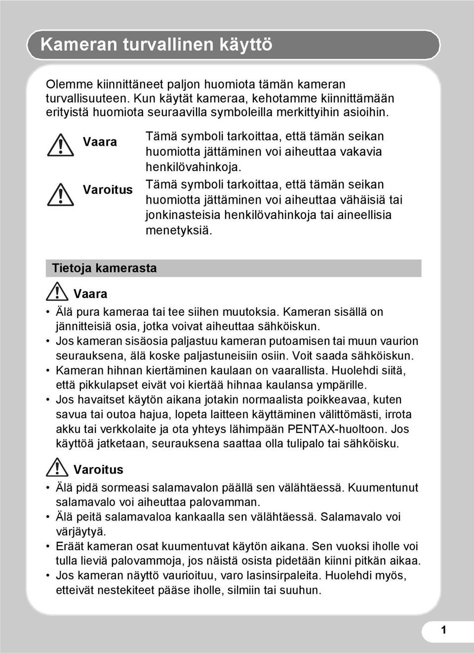 Vaara Varoitus Tämä symboli tarkoittaa, että tämän seikan huomiotta jättäminen voi aiheuttaa vakavia henkilövahinkoja.