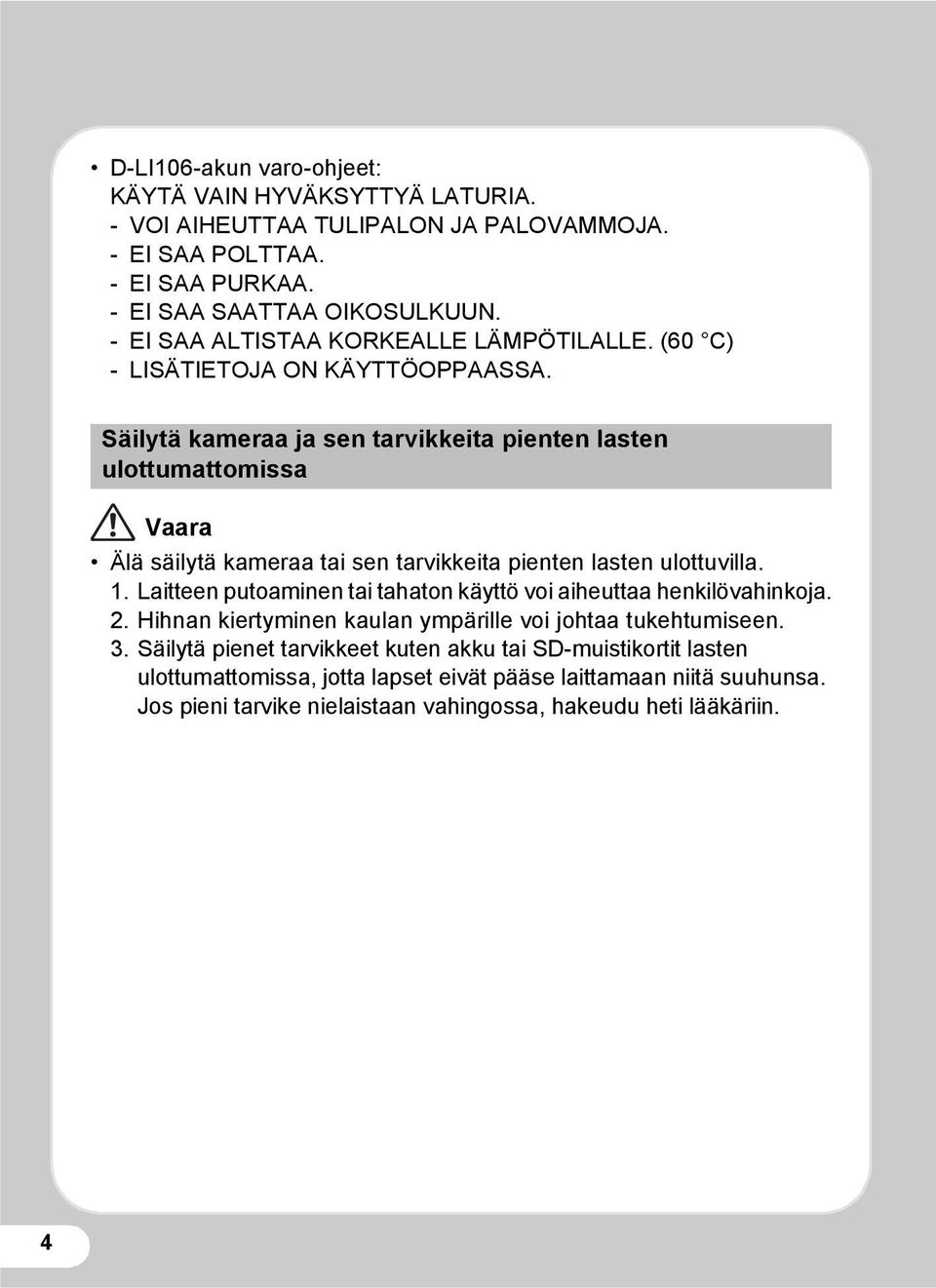 Säilytä kameraa ja sen tarvikkeita pienten lasten ulottumattomissa Vaara Älä säilytä kameraa tai sen tarvikkeita pienten lasten ulottuvilla. 1.