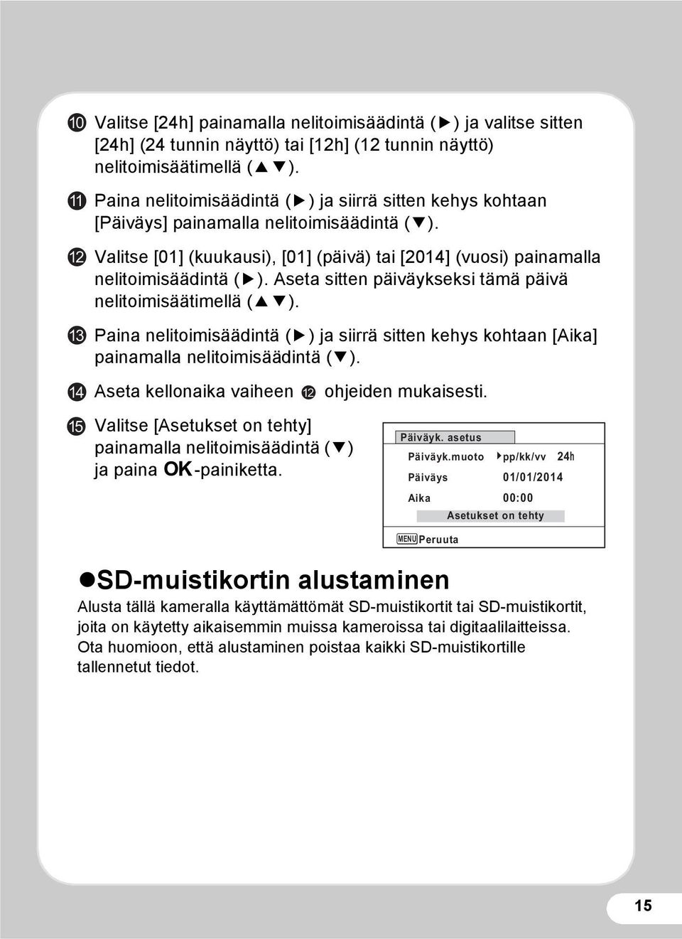 Aseta sitten päiväykseksi tämä päivä nelitoimisäätimellä (23). Paina nelitoimisäädintä (5) ja siirrä sitten kehys kohtaan [Aika] painamalla nelitoimisäädintä (3).