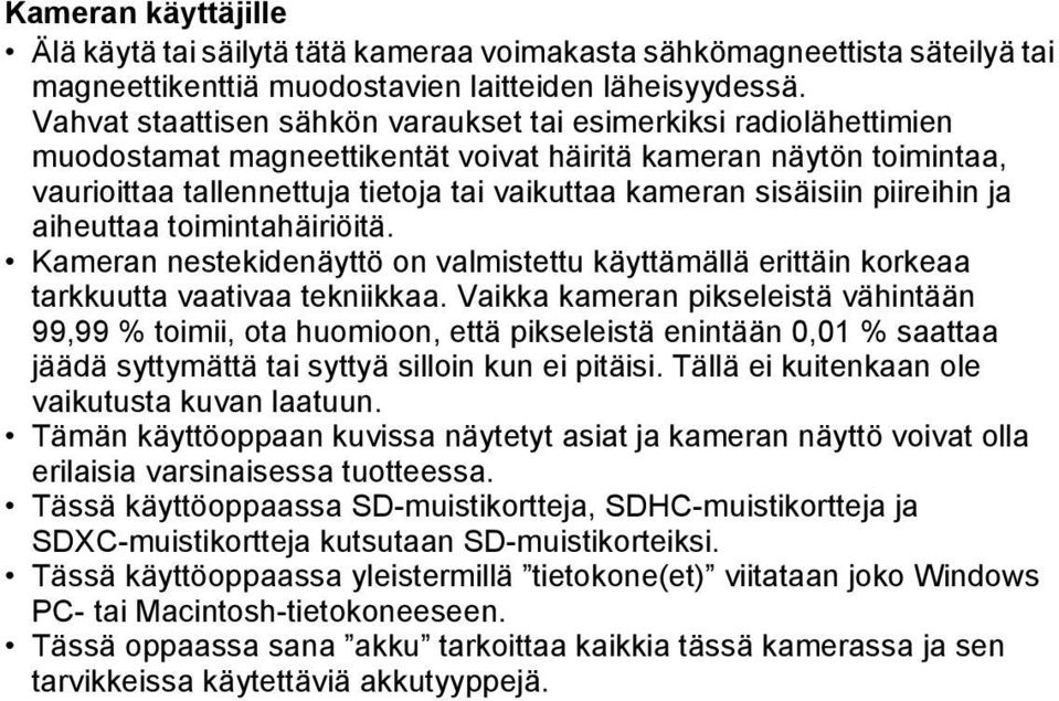 sisäisiin piireihin ja aiheuttaa toimintahäiriöitä. Kameran nestekidenäyttö on valmistettu käyttämällä erittäin korkeaa tarkkuutta vaativaa tekniikkaa.