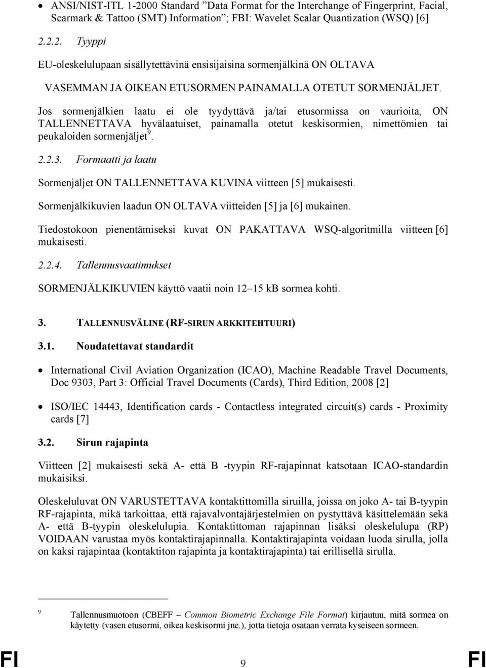 Formaatti ja laatu Sormenjäljet ON TALLENNETTAVA KUVINA viitteen [5] mukaisesti. Sormenjälkikuvien laadun ON OLTAVA viitteiden [5] ja [6] mukainen.