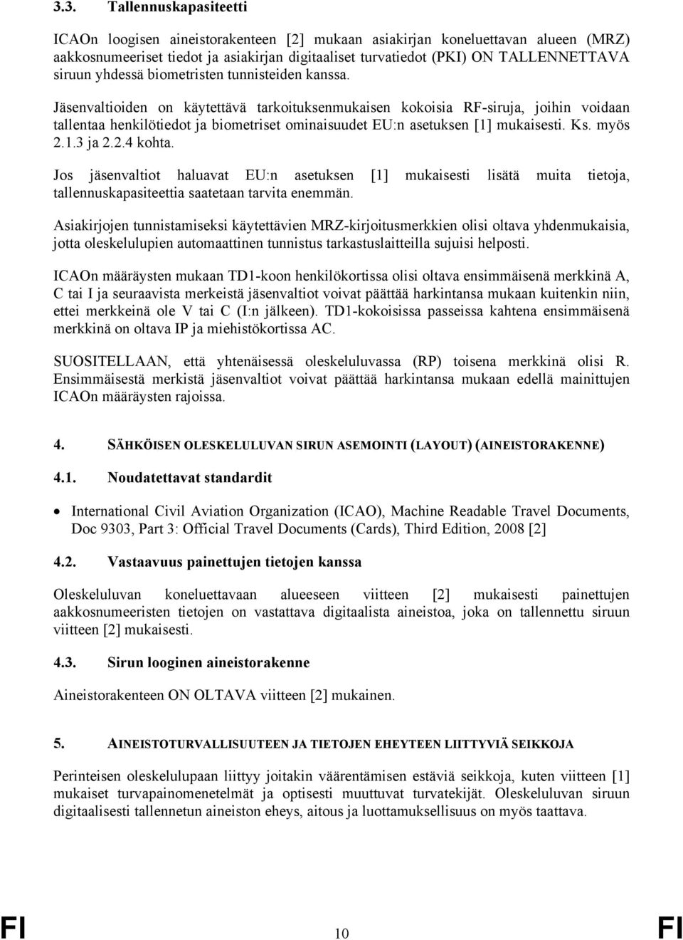 Jäsenvaltioiden on käytettävä tarkoituksenmukaisen kokoisia RF-siruja, joihin voidaan tallentaa henkilötiedot ja biometriset ominaisuudet EU:n asetuksen [1] mukaisesti. Ks. myös 2.1.3 ja 2.2.4 kohta.