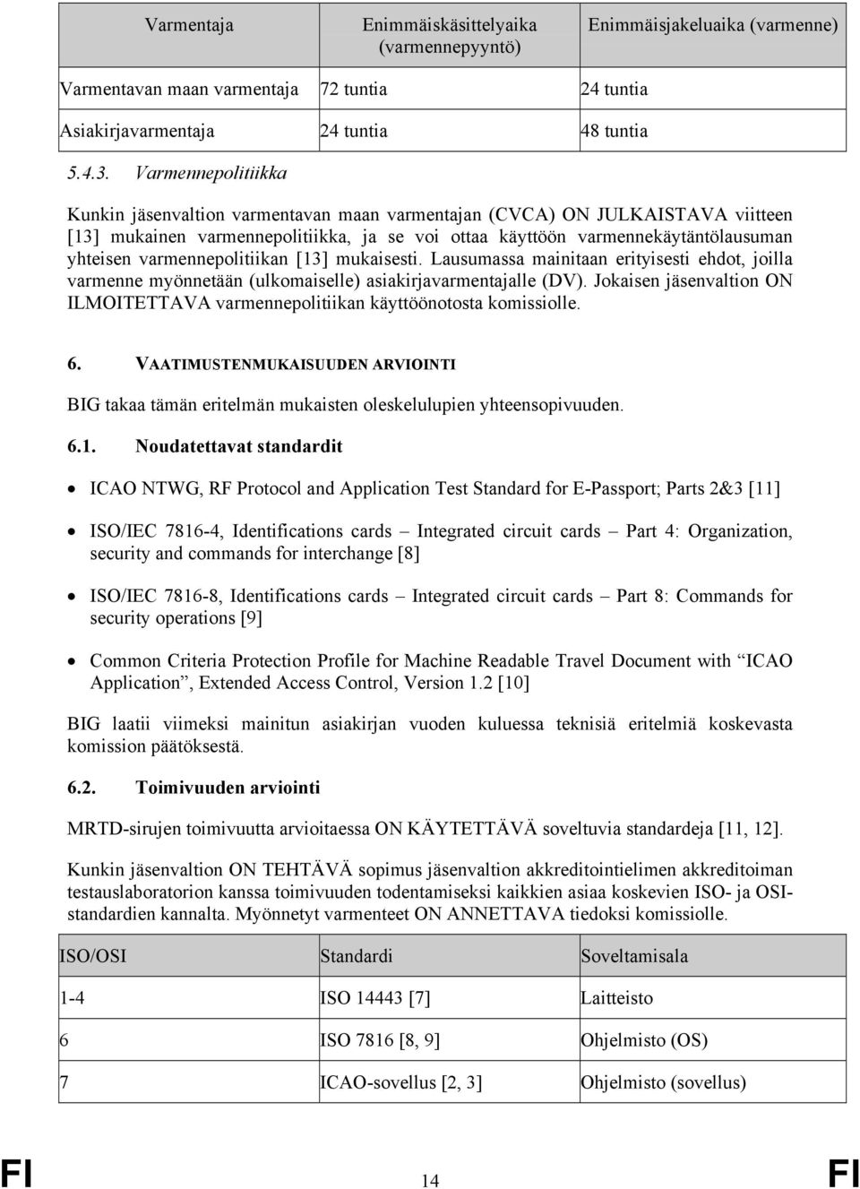 varmennepolitiikan [13] mukaisesti. Lausumassa mainitaan erityisesti ehdot, joilla varmenne myönnetään (ulkomaiselle) asiakirjavarmentajalle (DV).
