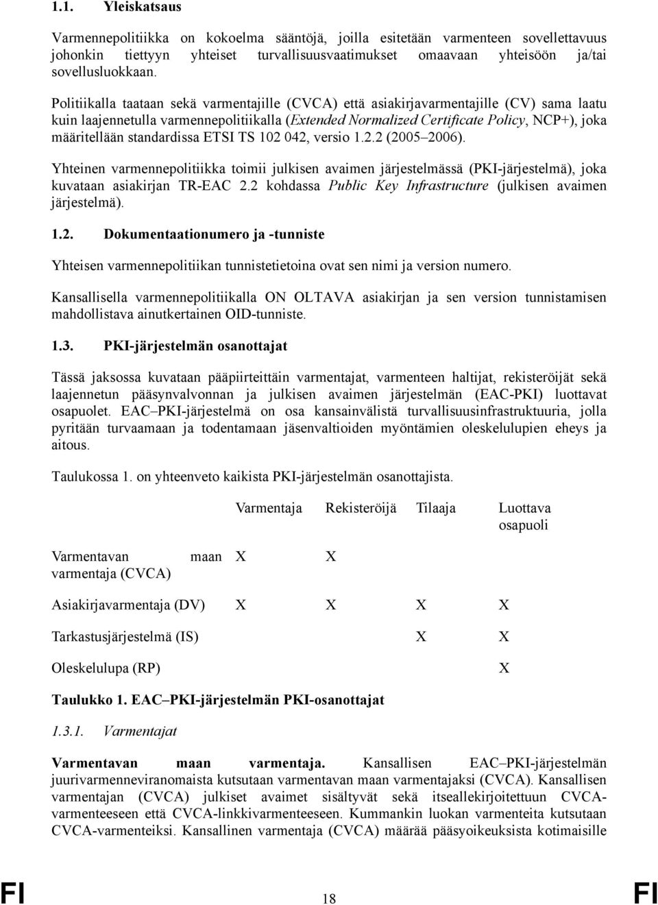 standardissa ETSI TS 102 042, versio 1.2.2 (2005 2006). Yhteinen varmennepolitiikka toimii julkisen avaimen järjestelmässä (PKI-järjestelmä), joka kuvataan asiakirjan TR-EAC 2.