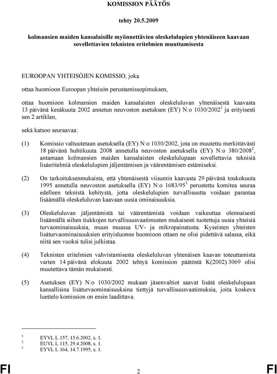 yhteisön perustamissopimuksen, ottaa huomioon kolmansien maiden kansalaisten oleskeluluvan yhtenäisestä kaavasta 13 päivänä kesäkuuta 2002 annetun neuvoston asetuksen (EY) N:o 1030/2002 1 ja