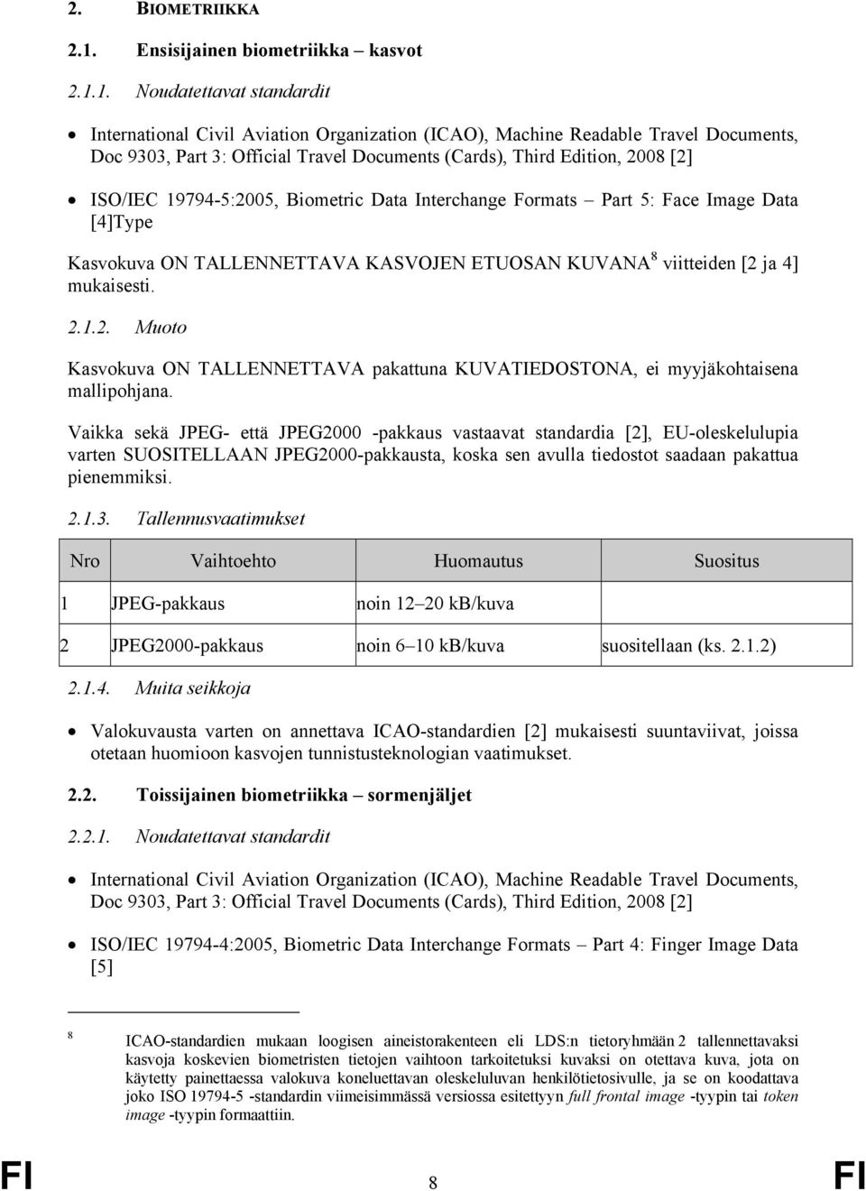 1. Noudatettavat standardit International Civil Aviation Organization (ICAO), Machine Readable Travel Documents, Doc 9303, Part 3: Official Travel Documents (Cards), Third Edition, 2008 [2] ISO/IEC