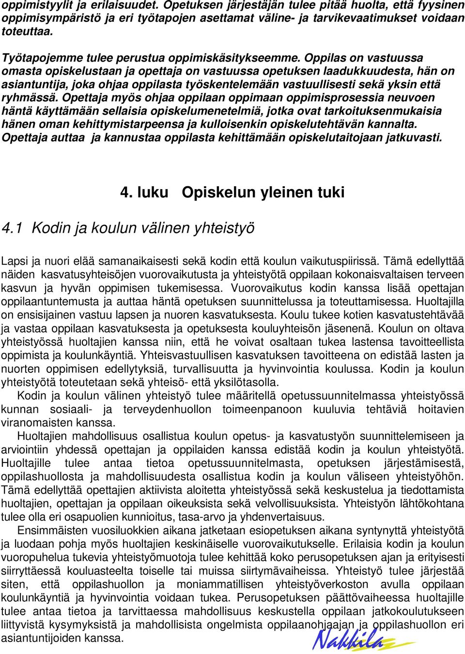 Oppilas on vastuussa omasta opiskelustaan ja opettaja on vastuussa opetuksen laadukkuudesta, hän on asiantuntija, joka ohjaa oppilasta työskentelemään vastuullisesti sekä yksin että ryhmässä.