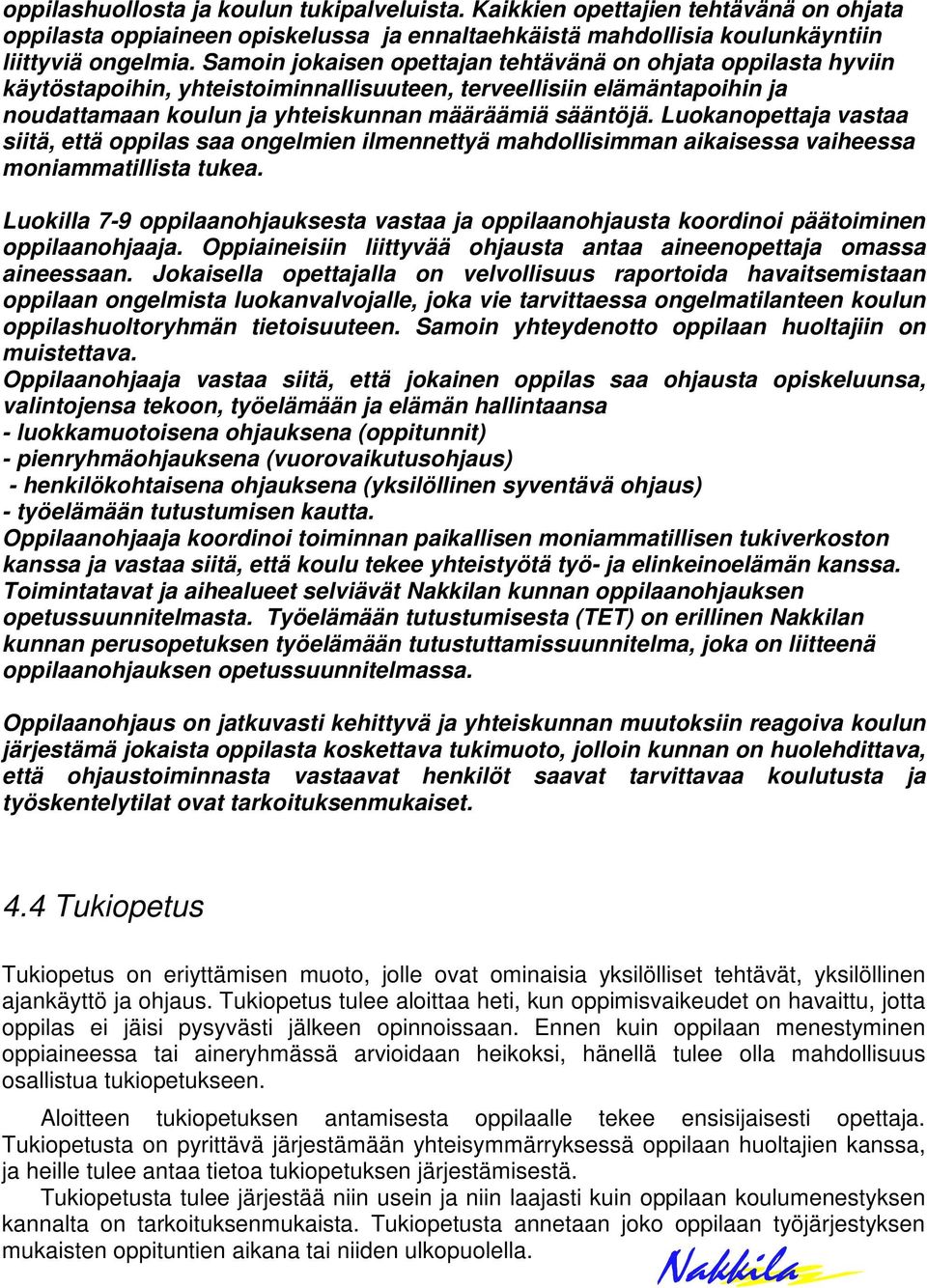 Luokanopettaja vastaa siitä, että oppilas saa ongelmien ilmennettyä mahdollisimman aikaisessa vaiheessa moniammatillista tukea.