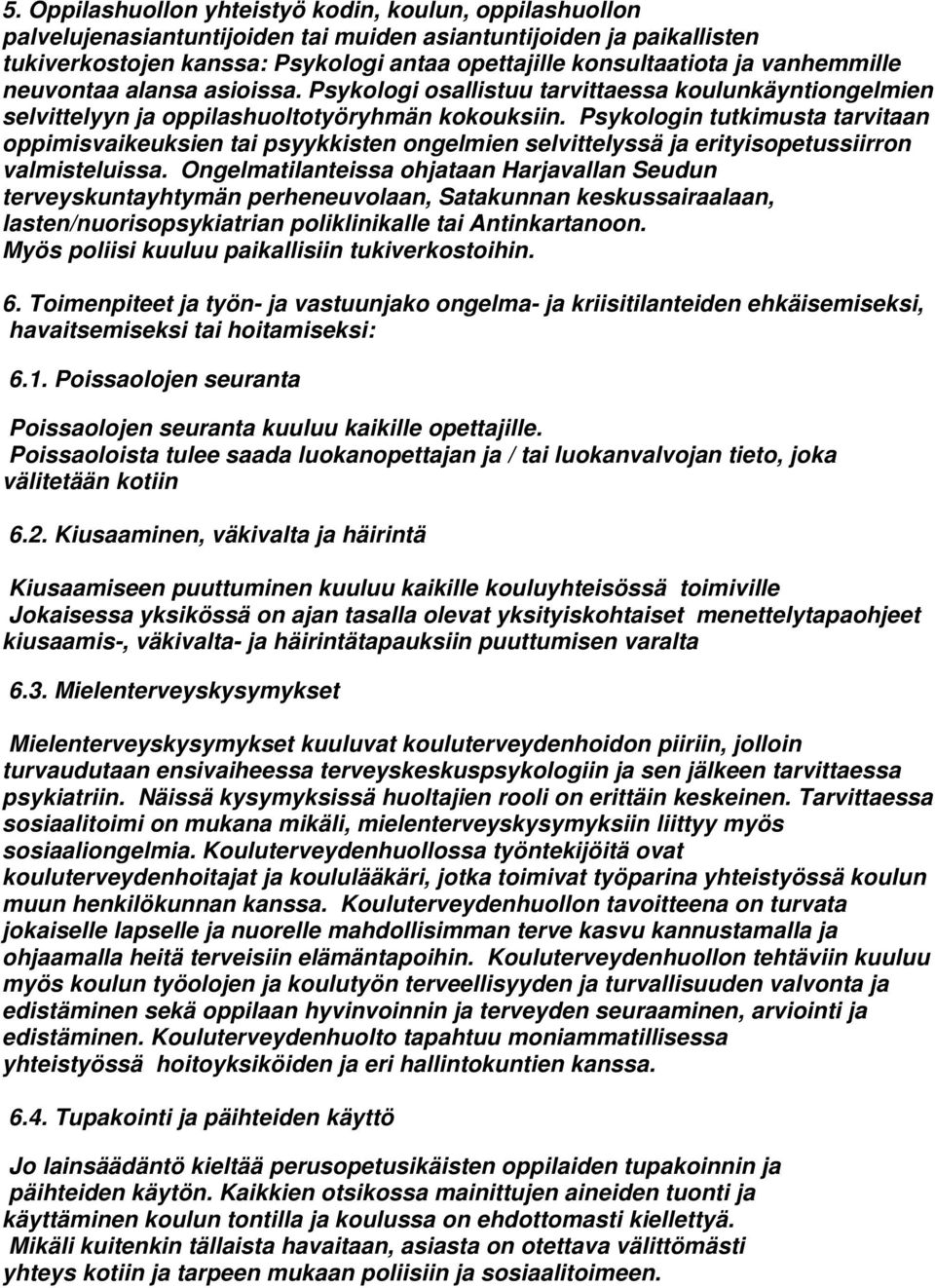 Psykologin tutkimusta tarvitaan oppimisvaikeuksien tai psyykkisten ongelmien selvittelyssä ja erityisopetussiirron valmisteluissa.