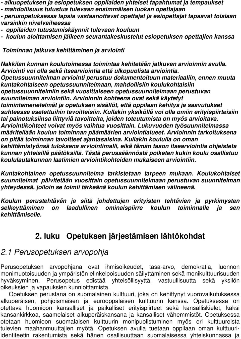 jatkuva kehittäminen ja arviointi Nakkilan kunnan koulutoimessa toimintaa kehitetään jatkuvan arvioinnin avulla. Arviointi voi olla sekä itsearviointia että ulkopuolista arviointia.