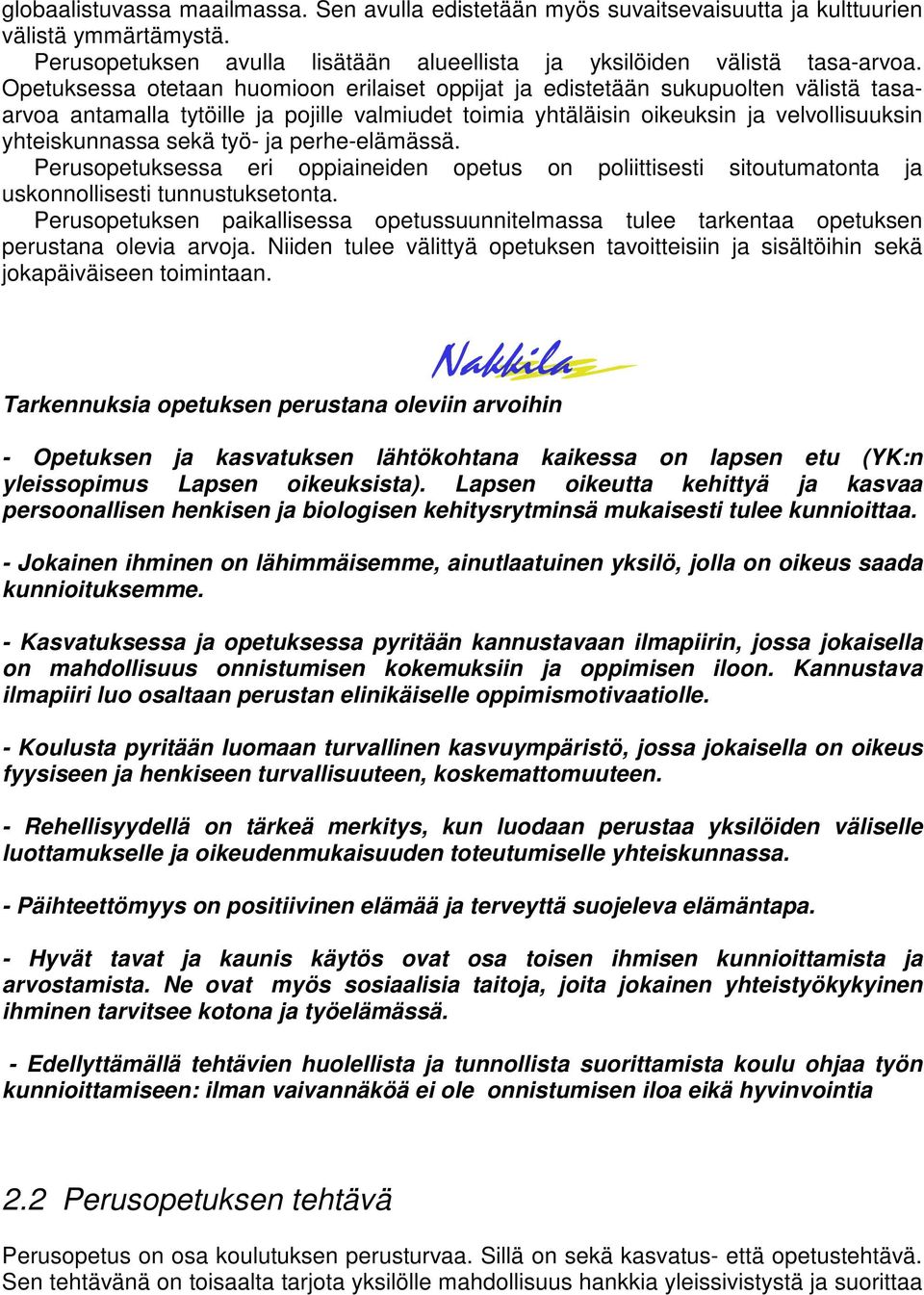 työ- ja perhe-elämässä. Perusopetuksessa eri oppiaineiden opetus on poliittisesti sitoutumatonta ja uskonnollisesti tunnustuksetonta.