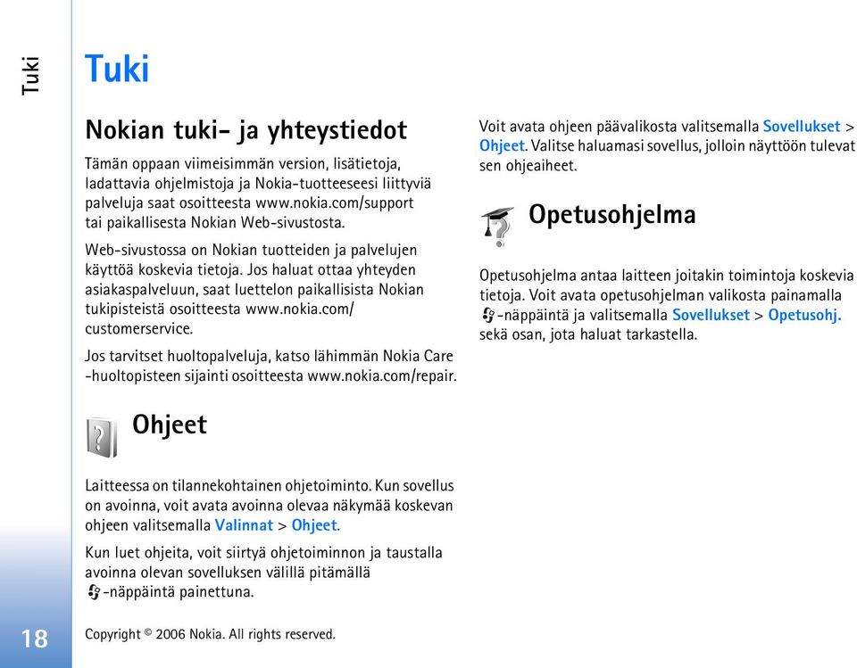 Jos haluat ottaa yhteyden asiakaspalveluun, saat luettelon paikallisista Nokian tukipisteistä osoitteesta www.nokia.com/ customerservice.
