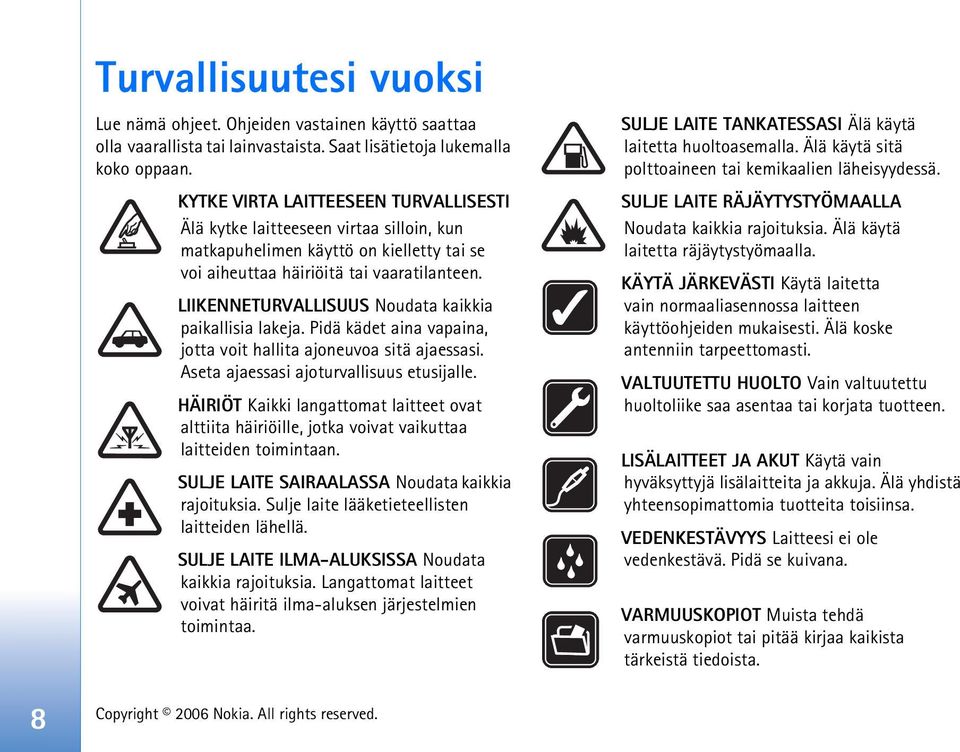 LIIKENNETURVALLISUUS Noudata kaikkia paikallisia lakeja. Pidä kädet aina vapaina, jotta voit hallita ajoneuvoa sitä ajaessasi. Aseta ajaessasi ajoturvallisuus etusijalle.