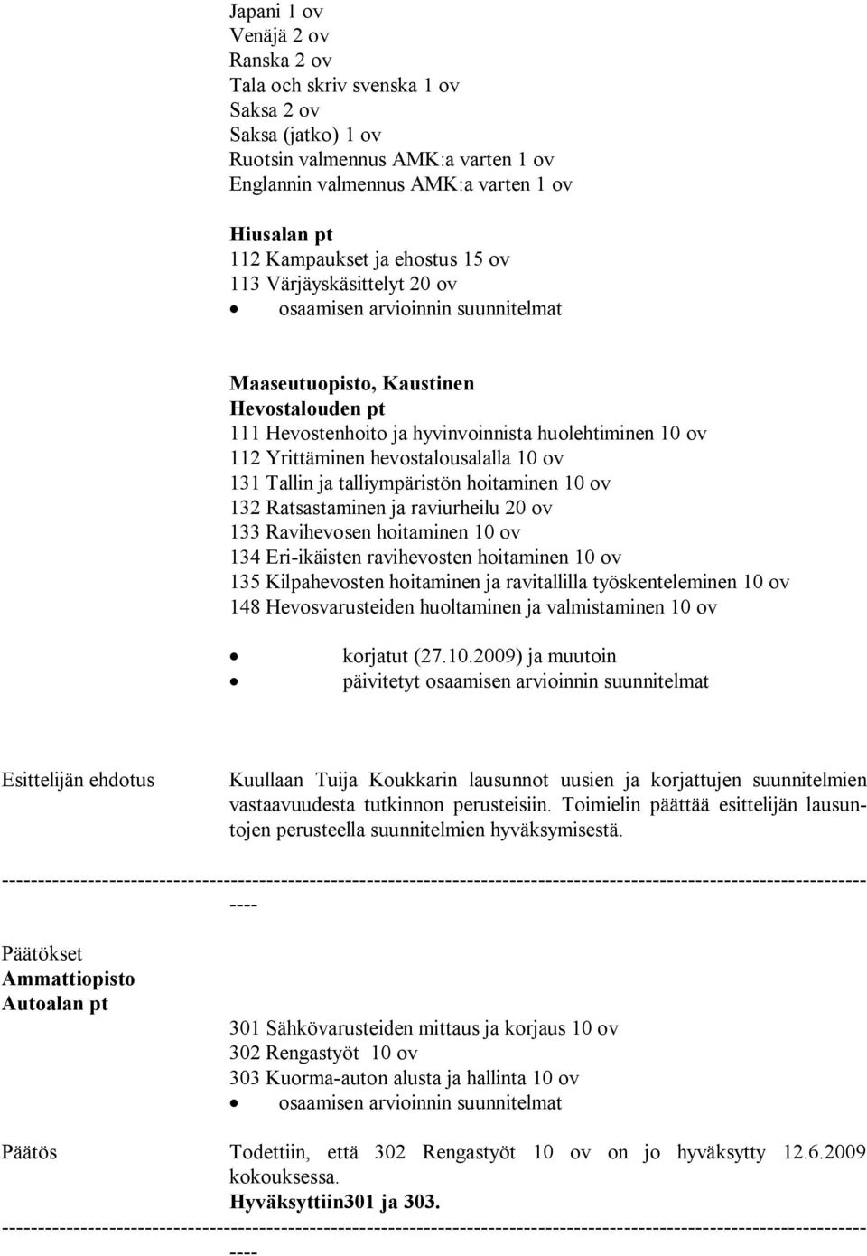 talliympäristön hoitaminen 10 ov 132 Ratsastaminen ja raviurheilu 20 ov 133 Ravihevosen hoitaminen 10 ov 134 Eri-ikäisten ravihevosten hoitaminen 10 ov 135 Kilpahevosten hoitaminen ja ravitallilla