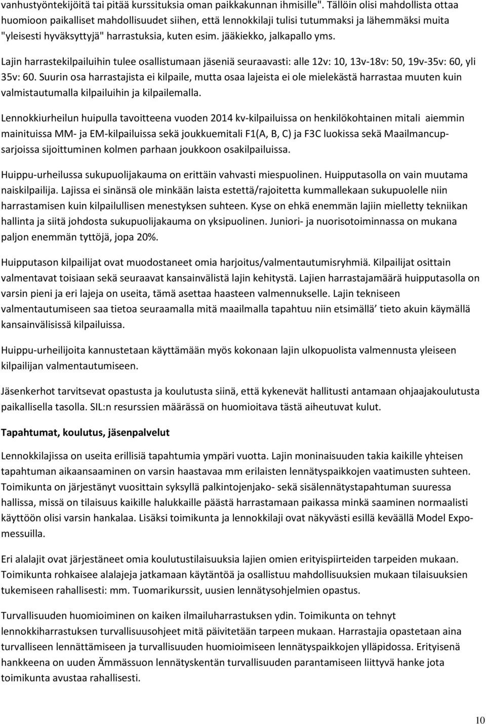 jääkiekko, jalkapallo yms. Lajin harrastekilpailuihin tulee osallistumaan jäseniä seuraavasti: alle 12v: 10, 13v-18v: 50, 19v-35v: 60, yli 35v: 60.