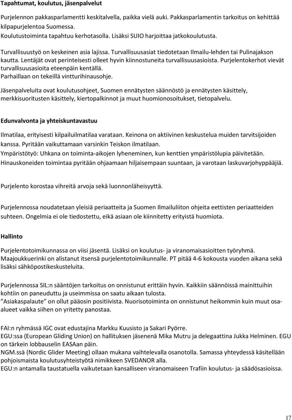 Lentäjät ovat perinteisesti olleet hyvin kiinnostuneita turvallisuusasioista. Purjelentokerhot vievät turvallisuusasioita eteenpäin kentällä. Parhaillaan on tekeillä vintturihinausohje.