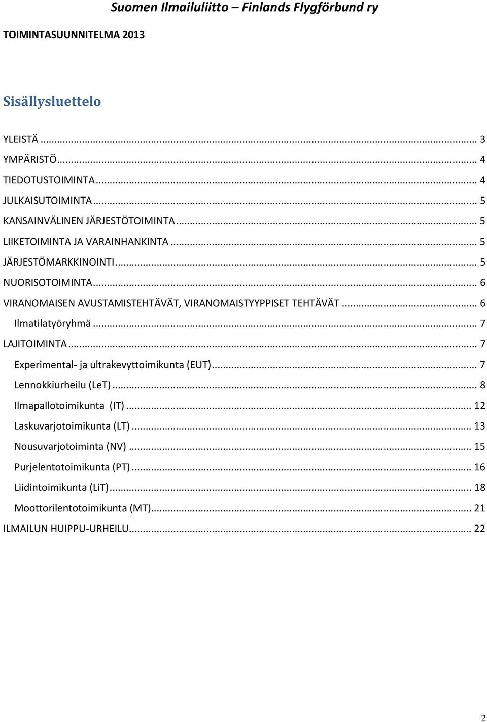 .. 6 VIRANOMAISEN AVUSTAMISTEHTÄVÄT, VIRANOMAISTYYPPISET TEHTÄVÄT... 6 Ilmatilatyöryhmä... 7 LAJITOIMINTA... 7 Experimental- ja ultrakevyttoimikunta (EUT).