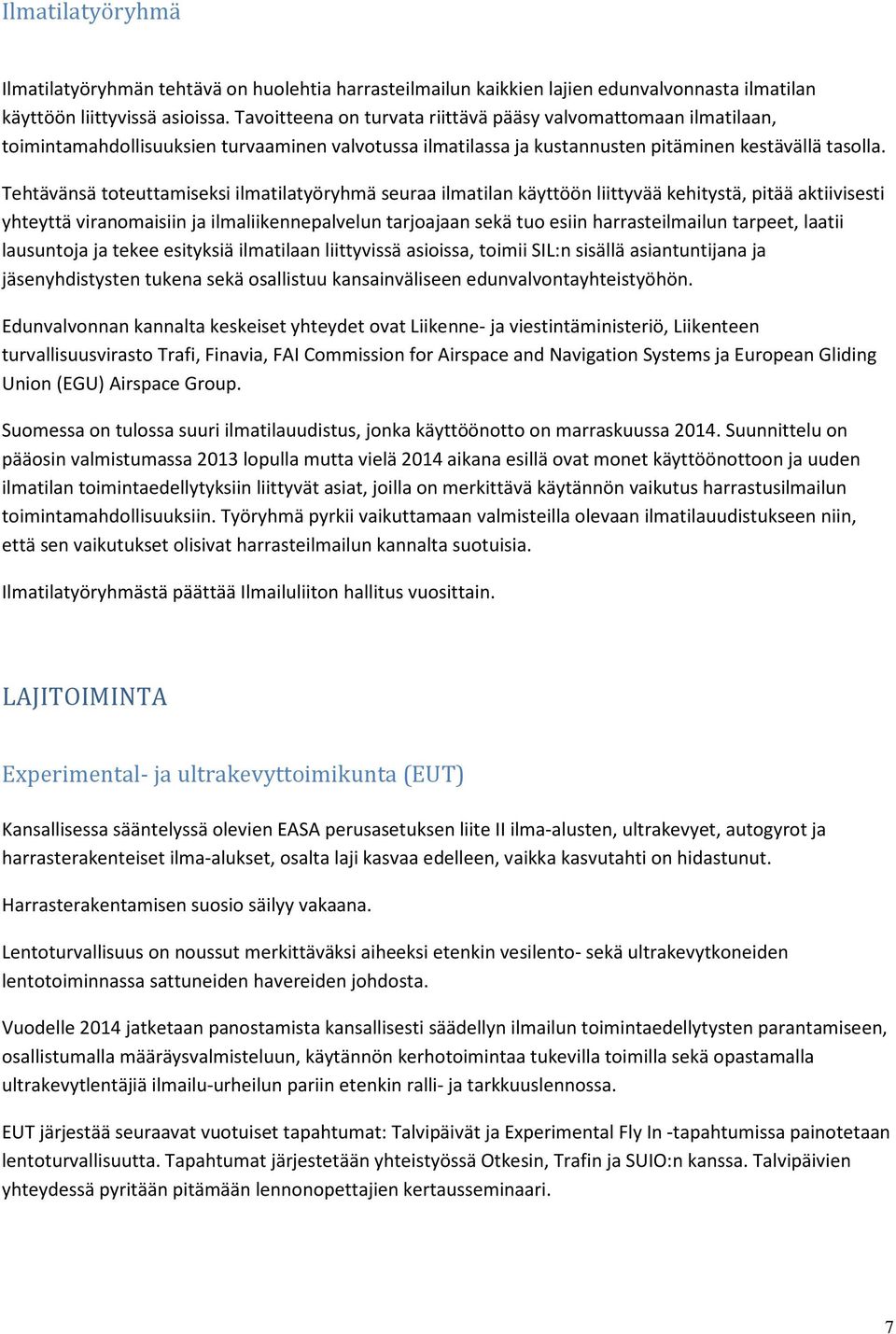 Tehtävänsä toteuttamiseksi ilmatilatyöryhmä seuraa ilmatilan käyttöön liittyvää kehitystä, pitää aktiivisesti yhteyttä viranomaisiin ja ilmaliikennepalvelun tarjoajaan sekä tuo esiin harrasteilmailun