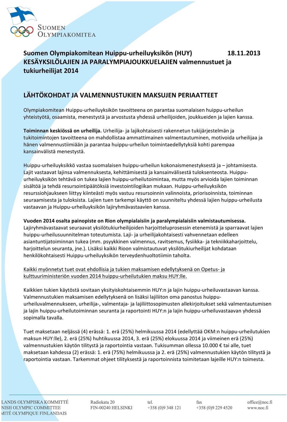 parantaa suomalaisen huippu- urheilun yhteistyötä, osaamista, menestystä ja arvostusta yhdessä urheilijoiden, joukkueiden ja lajien kanssa. Toiminnan keskiössä on urheilija.