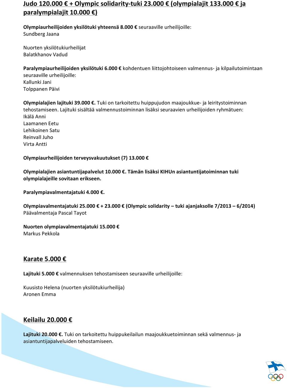 000 kohdentuen liittojohtoiseen valmennus- ja kilpailutoimintaan seuraaville urheilijoille: Kallunki Jani Tolppanen Päivi Olympialajien lajituki 39.000. Tuki on tarkoitettu huippujudon maajoukkue- ja leiritystoiminnan tehostamiseen.