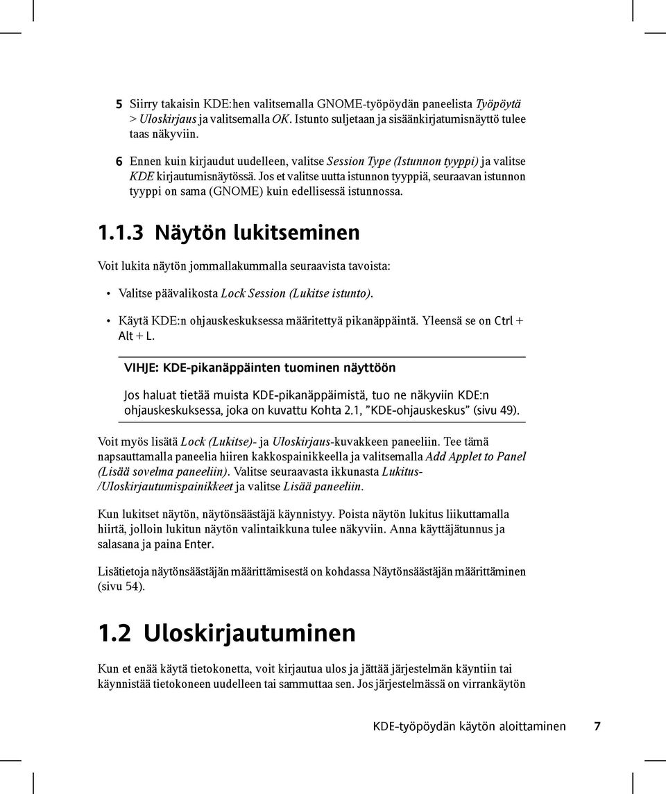 Jos et valitse uutta istunnon tyyppiä, seuraavan istunnon tyyppi on sama (GNOME) kuin edellisessä istunnossa. 1.