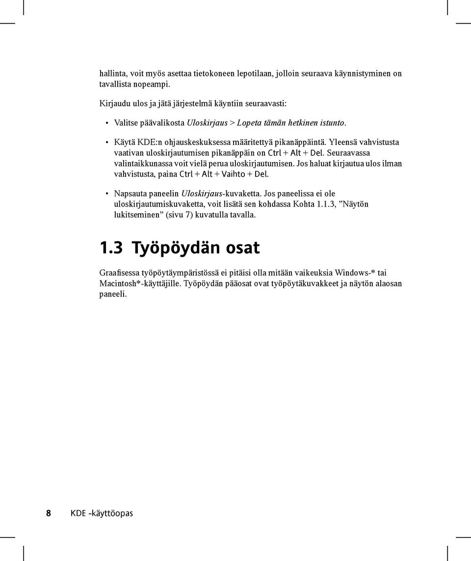 Yleensä vahvistusta vaativan uloskirjautumisen pikanäppäin on Ctrl + Alt + Del. Seuraavassa valintaikkunassa voit vielä perua uloskirjautumisen.