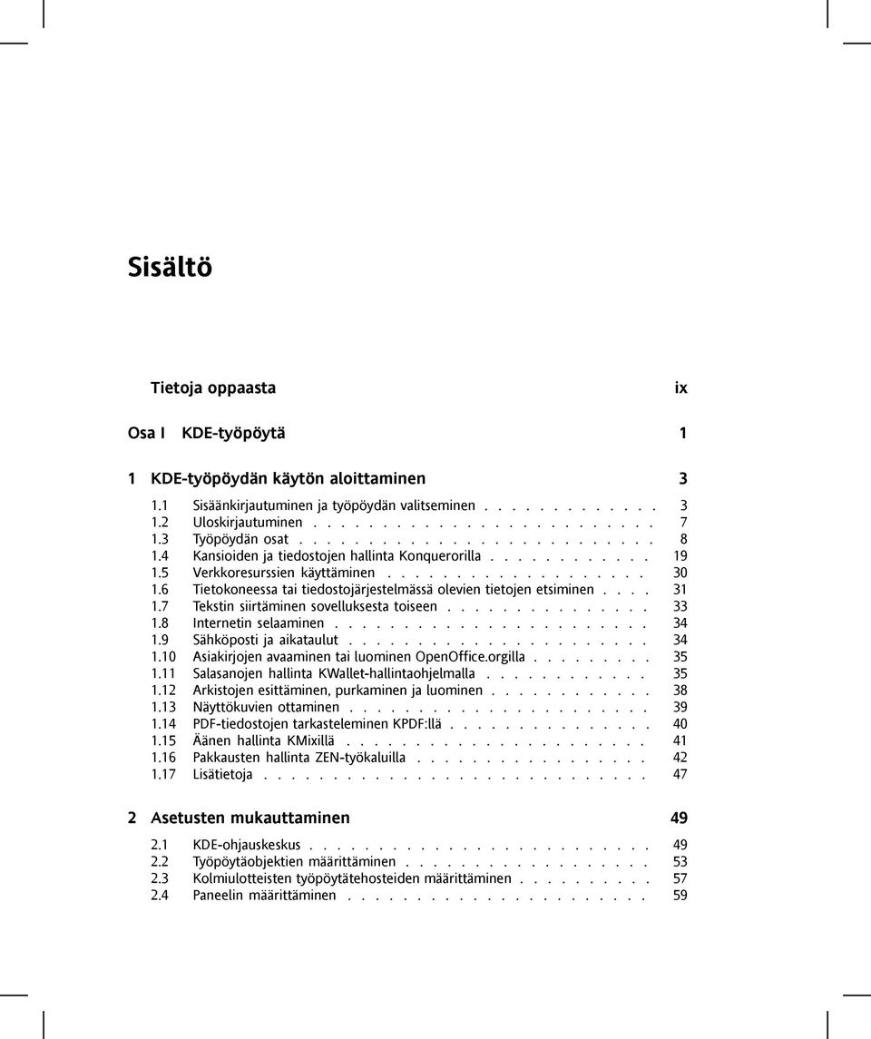 6 Tietokoneessa tai tiedostojärjestelmässä olevien tietojen etsiminen.... 31 1.7 Tekstin siirtäminen sovelluksesta toiseen............... 33 1.8 Internetin selaaminen....................... 34 1.