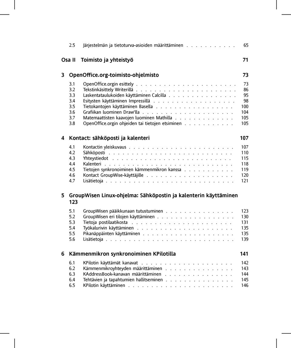 6 Grafiikan luominen Draw'lla.................... 104 3.7 Matemaattisten kaavojen luominen Mathilla............. 105 3.8 OpenOffice.orgin ohjeiden tai tietojen etsiminen.