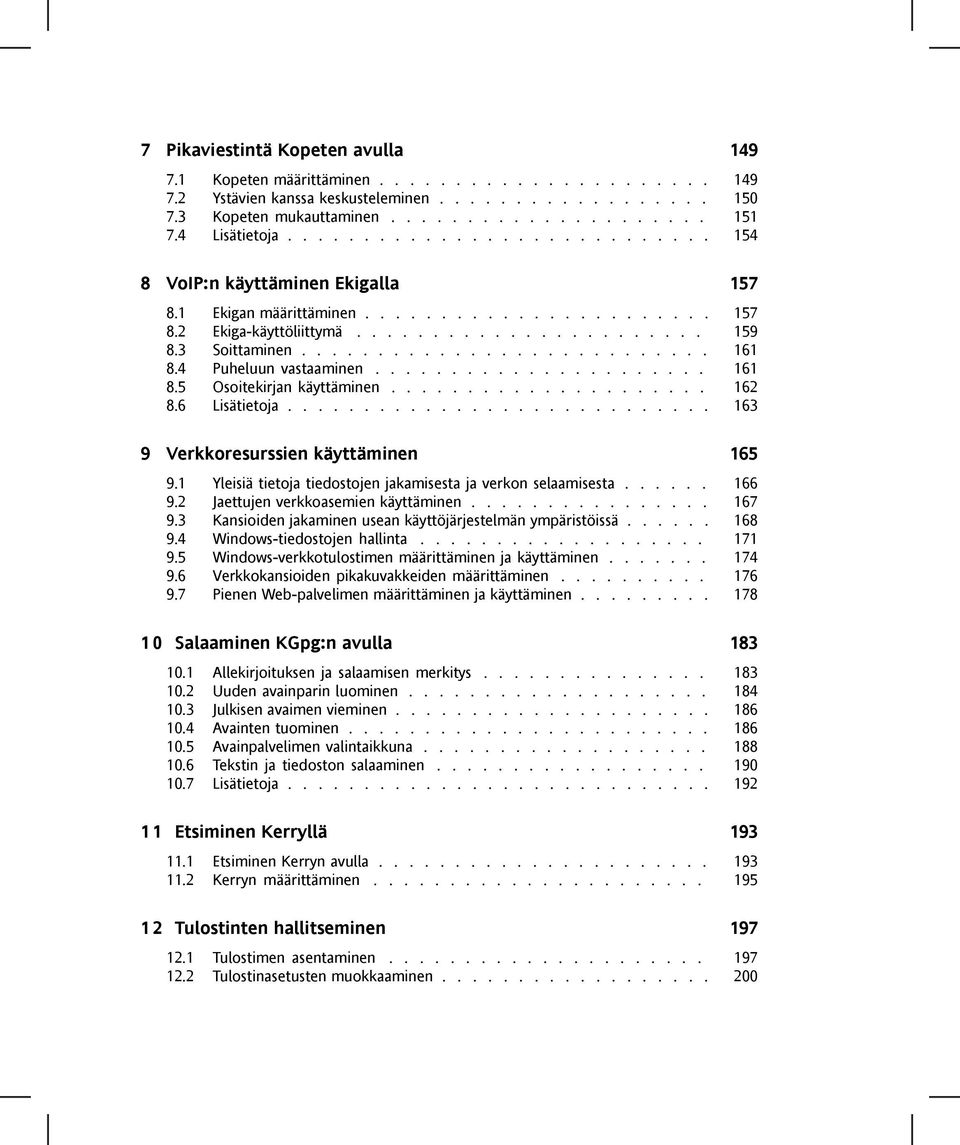 .......................... 161 8.4 Puheluun vastaaminen...................... 161 8.5 Osoitekirjan käyttäminen..................... 162 8.6 Lisätietoja............................ 163 9 Verkkoresurssien käyttäminen 165 9.