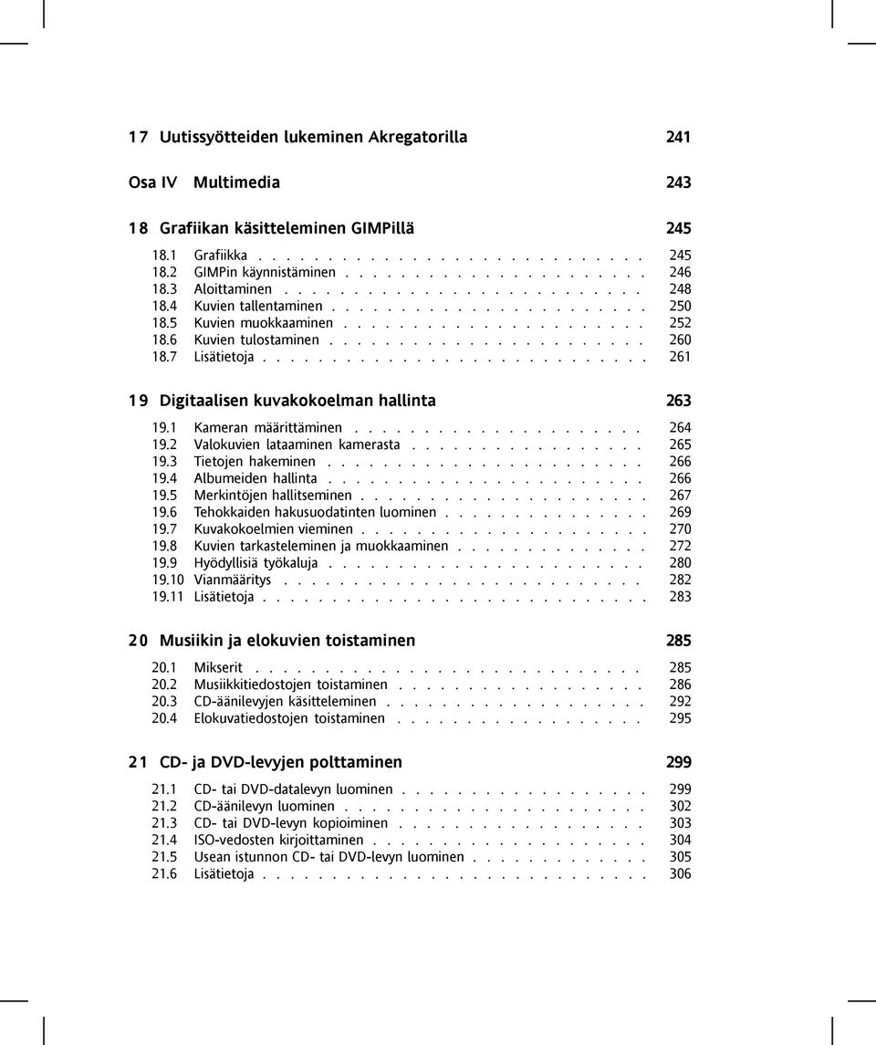 7 Lisätietoja............................ 261 19 Digitaalisen kuvakokoelman hallinta 263 19.1 Kameran määrittäminen..................... 264 19.2 Valokuvien lataaminen kamerasta................. 265 19.