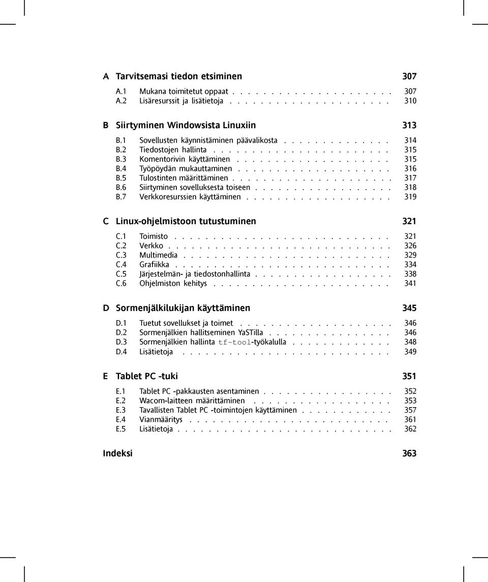 5 Tulostinten määrittäminen..................... 317 B.6 Siirtyminen sovelluksesta toiseen.................. 318 B.7 Verkkoresurssien käyttäminen................... 319 C Linux-ohjelmistoon tutustuminen 321 C.