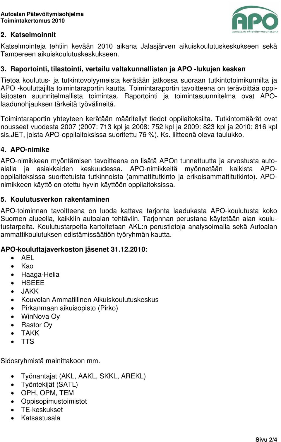 toimintaraportin kautta. Toimintaraportin tavoitteena on terävöittää oppilaitosten suunnitelmallista toimintaa. Raportointi ja toimintasuunnitelma ovat APOlaadunohjauksen tärkeitä työvälineitä.