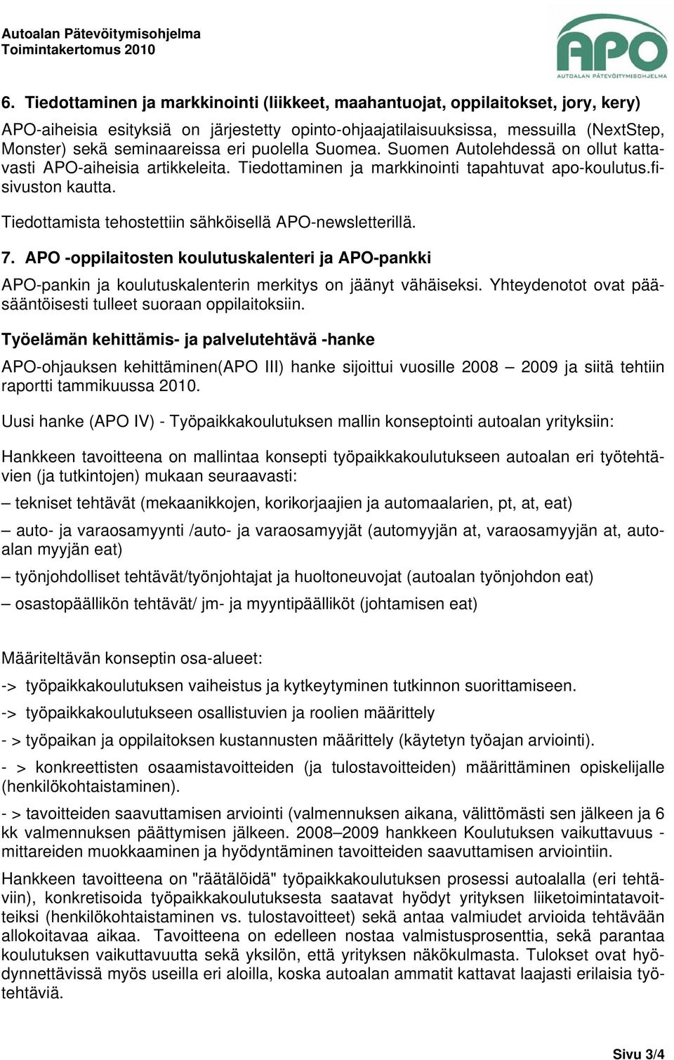 Tiedottamista tehostettiin sähköisellä APO-newsletterillä. 7. APO -oppilaitosten koulutuskalenteri ja APO-pankki APO-pankin ja koulutuskalenterin merkitys on jäänyt vähäiseksi.