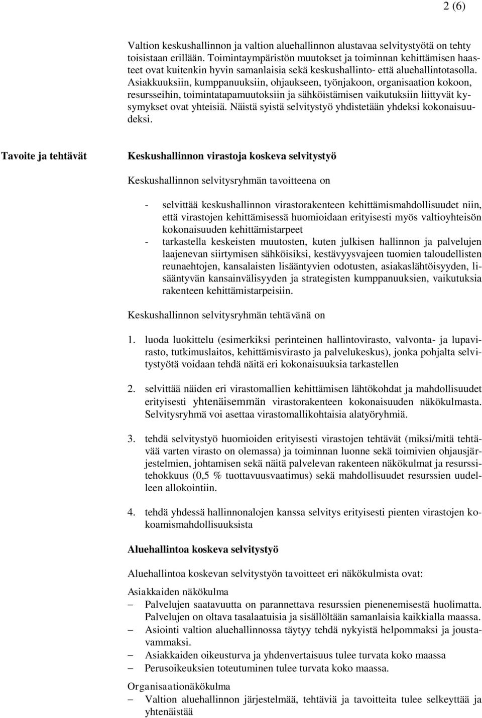 Asiakkuuksiin, kumppanuuksiin, ohjaukseen, työnjakoon, organisaation kokoon, resursseihin, toimintatapamuutoksiin ja sähköistämisen vaikutuksiin liittyvät kysymykset ovat yhteisiä.