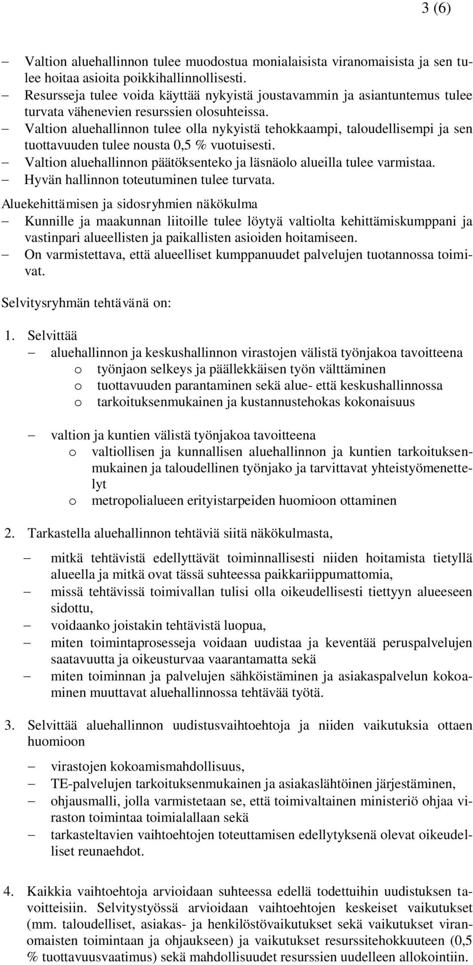 Valtion aluehallinnon tulee olla nykyistä tehokkaampi, taloudellisempi ja sen tuottavuuden tulee nousta 0,5 % vuotuisesti. Valtion aluehallinnon päätöksenteko ja läsnäolo alueilla tulee varmistaa.