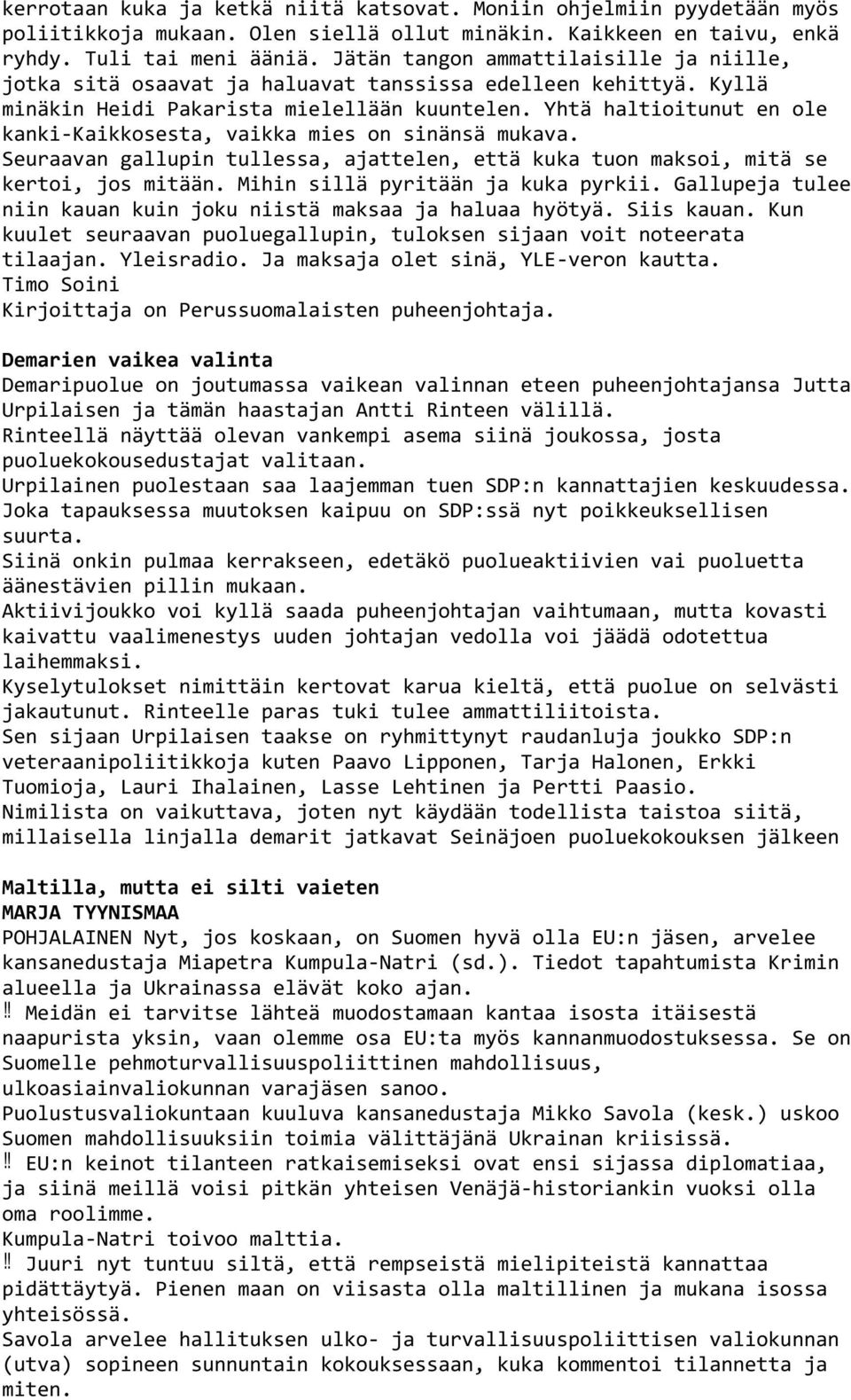 Yhtä haltioitunut en ole kanki Kaikkosesta, vaikka mies on sinänsä mukava. Seuraavan gallupin tullessa, ajattelen, että kuka tuon maksoi, mitä se kertoi, jos mitään.