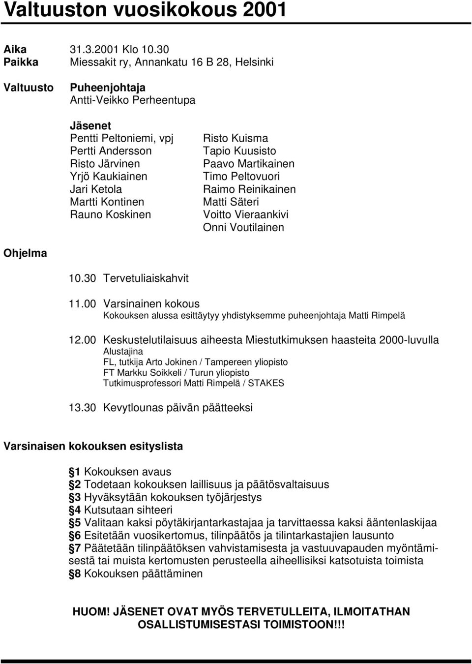 Kontinen Rauno Koskinen Risto Kuisma Tapio Kuusisto Paavo Martikainen Timo Peltovuori Raimo Reinikainen Matti Säteri Voitto Vieraankivi Onni Voutilainen Ohjelma 10.30 Tervetuliaiskahvit 11.