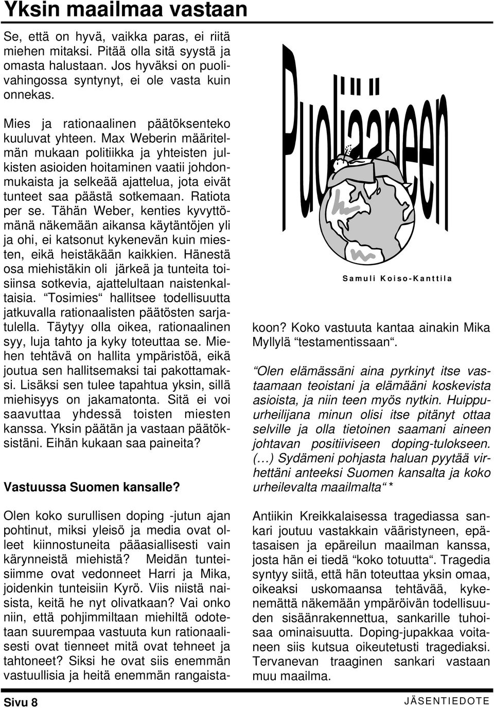 Max Weberin määritelmän mukaan politiikka ja yhteisten julkisten asioiden hoitaminen vaatii johdonmukaista ja selkeää ajattelua, jota eivät tunteet saa päästä sotkemaan. Ratiota per se.