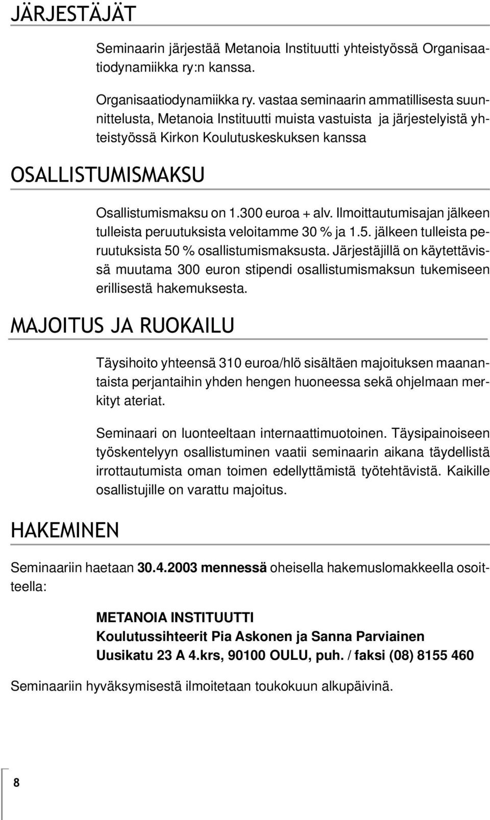 vastaa seminaarin ammatillisesta suunnittelusta, Metanoia Instituutti muista vastuista ja järjestelyistä yhteistyössä Kirkon Koulutuskeskuksen kanssa OSALLISTUMISMAKSU Osallistumismaksu on 1.