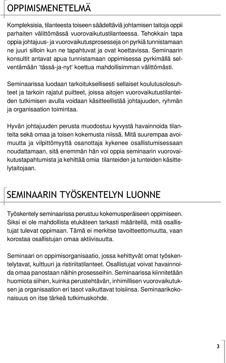 Seminaarin konsultit antavat apua tunnistamaan oppimisessa pyrkimällä selventämään tässä-ja-nyt koettua mahdollisimman välittömästi.