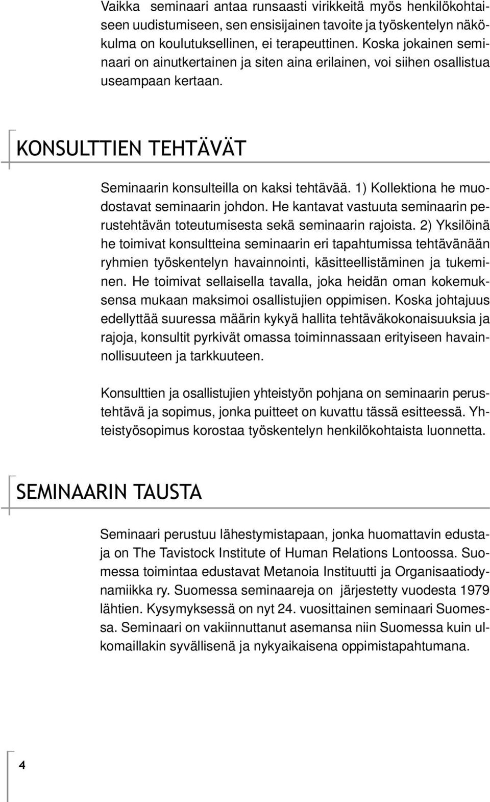 1) Kollektiona he muodostavat seminaarin johdon. He kantavat vastuuta seminaarin perustehtävän toteutumisesta sekä seminaarin rajoista.