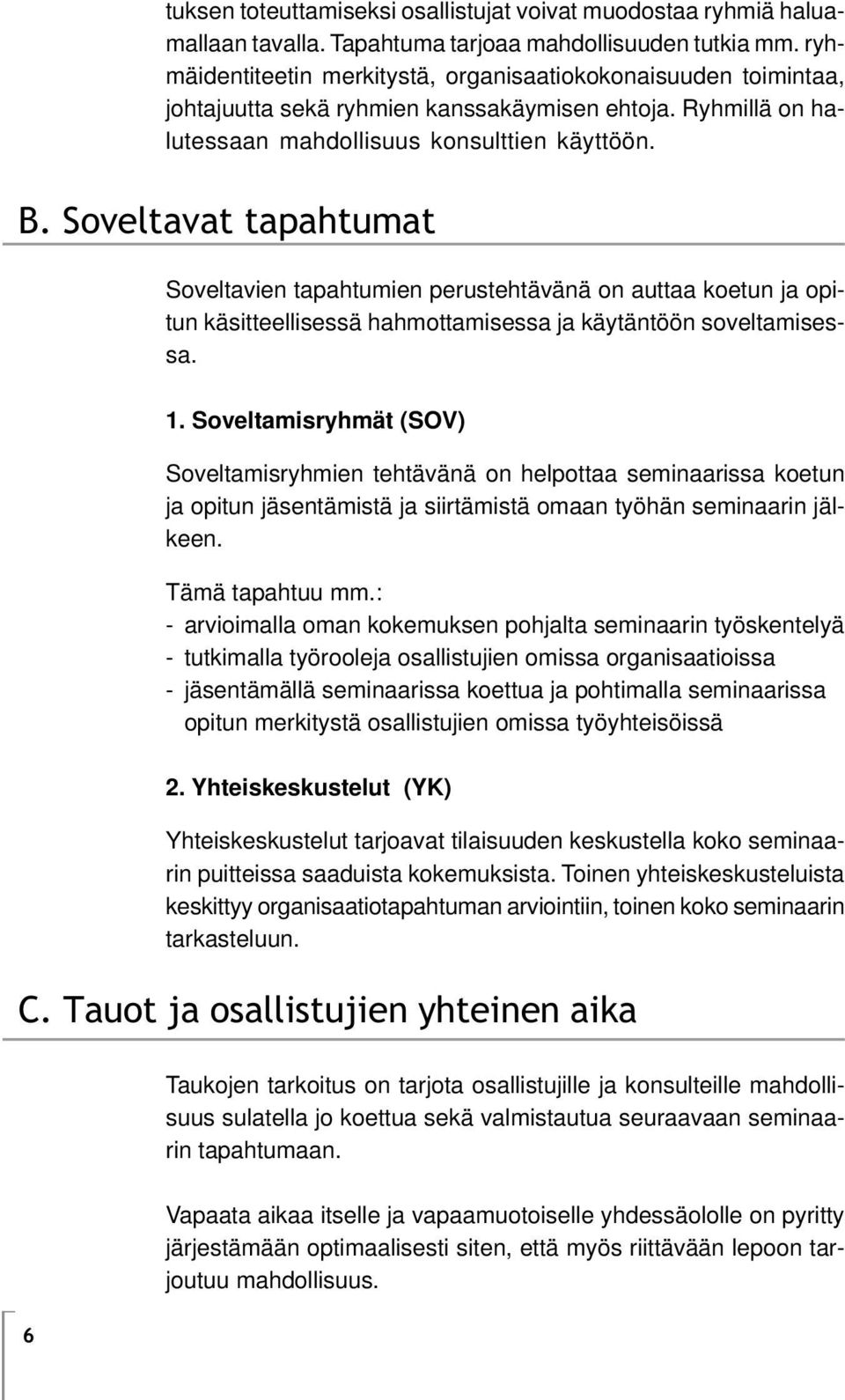 Soveltavat tapahtumat Soveltavien tapahtumien perustehtävänä on auttaa koetun ja opitun käsitteellisessä hahmottamisessa ja käytäntöön soveltamisessa. 1.