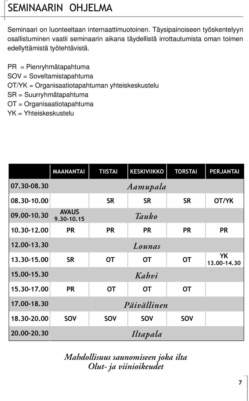 PR = Pienryhmätapahtuma SOV = Soveltamistapahtuma OT/YK = Organisaatiotapahtuman yhteiskeskustelu SR = Suurryhmätapahtuma OT = Organisaatiotapahtuma YK = Yhteiskeskustelu 07.30-08.