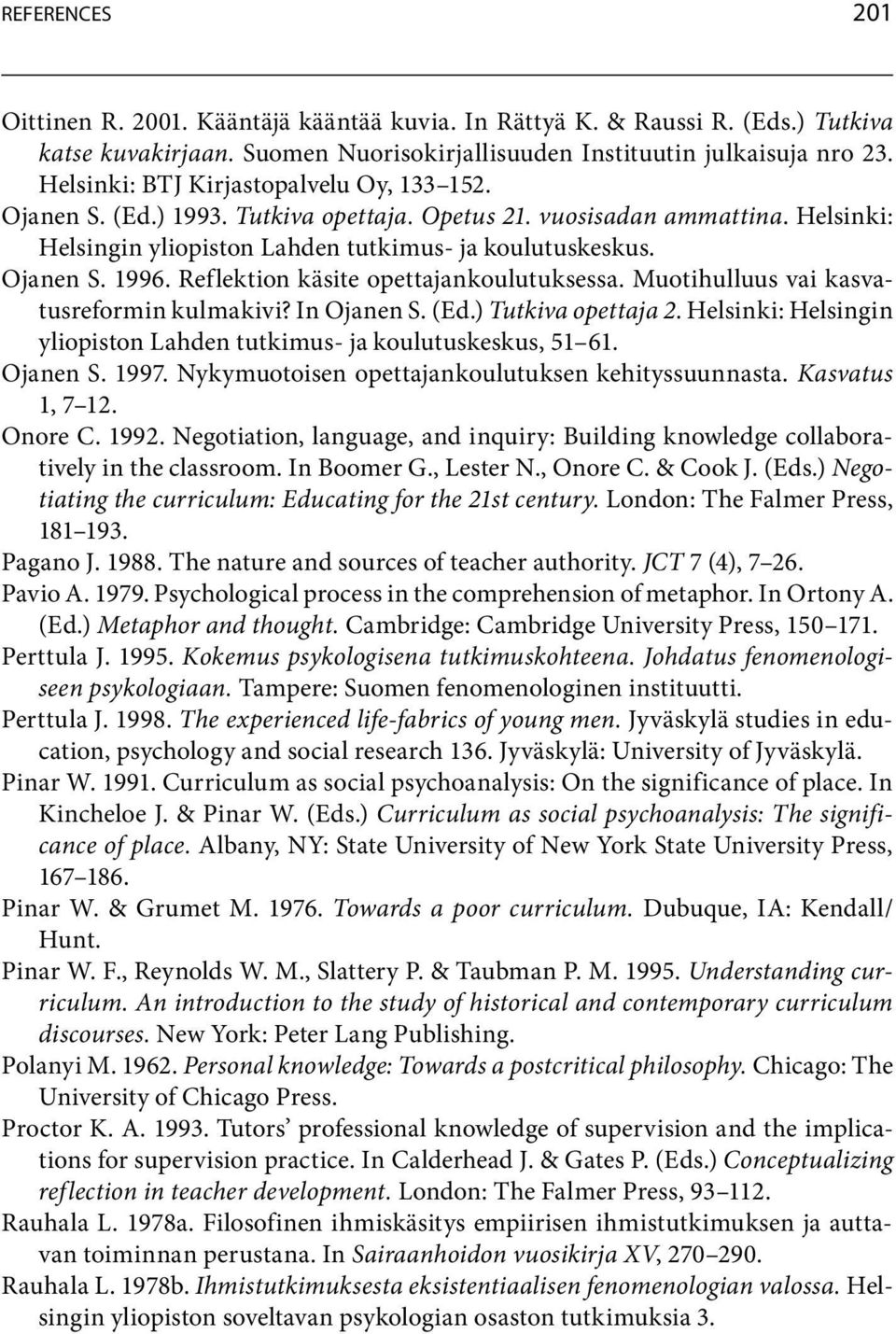 Reflektion käsite opettajankoulutuksessa. Muotihulluus vai kasvatusreforminkulmakivi?inojanens.(ed.)tutkiva opettaja 2.Helsinki:Helsingin yliopistonlahdentutkimus-jakoulutuskeskus,51 61. Ojanen S.