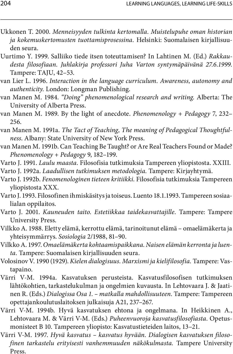 vanlierl.1996.interaction in the language curriculum. Awareness, autonomy and authenticity. London: Longman Publishing. van Manen M. 1984. Doing phenomenological research and writing.