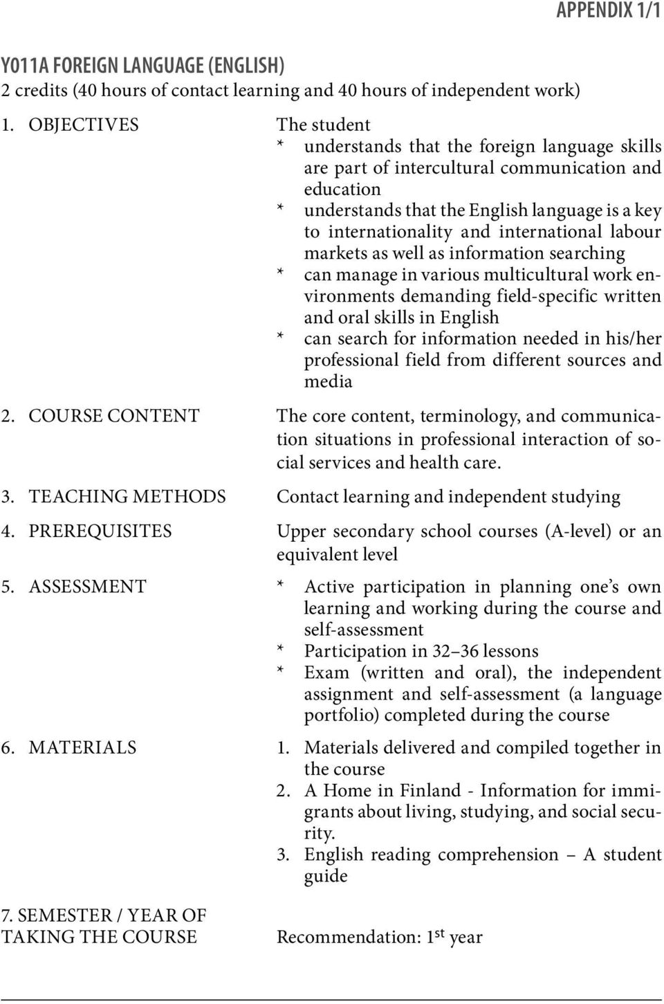 international labour markets as well as information searching * can manage in various multicultural work environments demanding field-specific written and oral skills in English * can search for