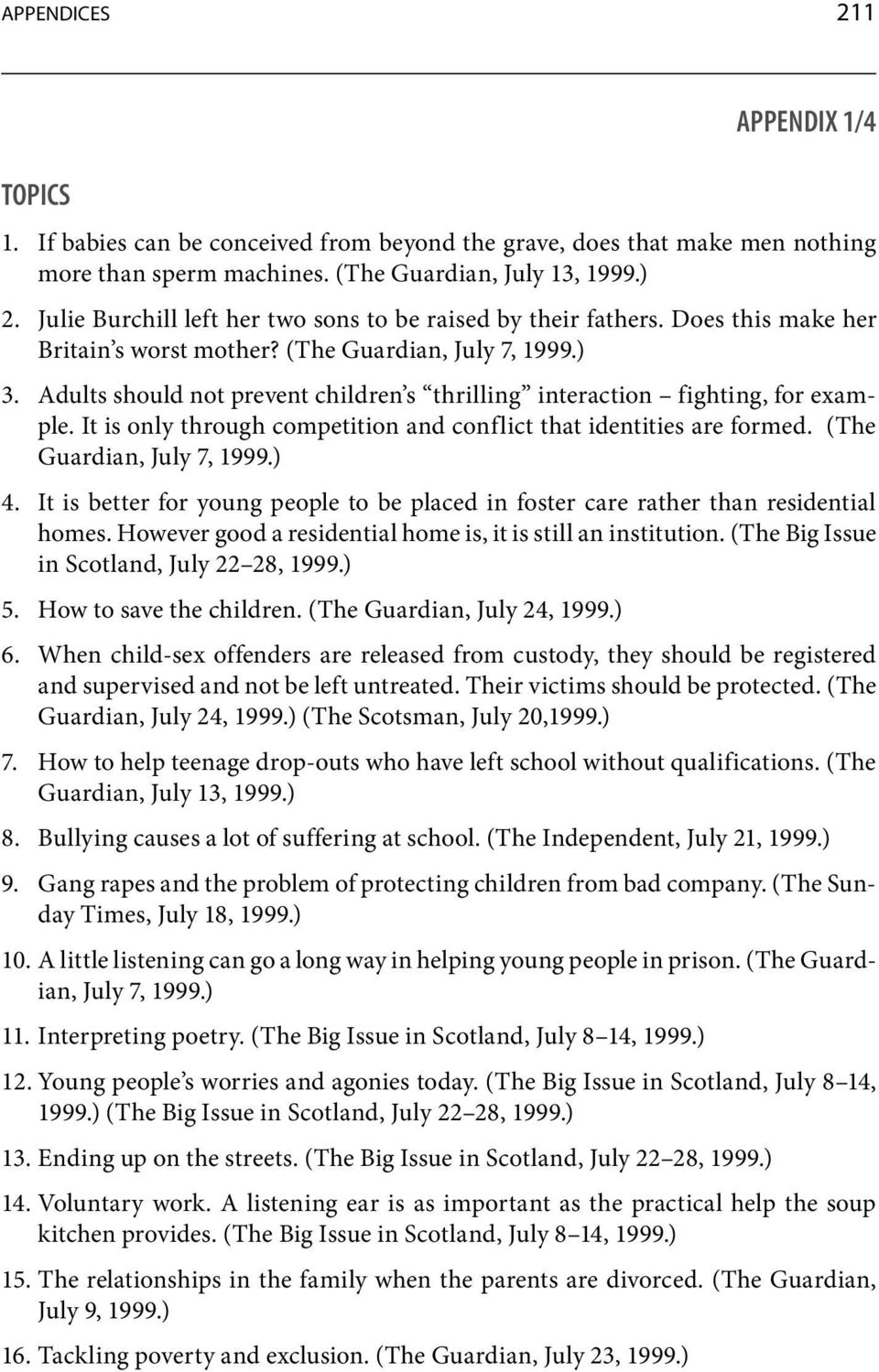 itisonlythroughcompetitionandconflictthatidentitiesareformed. (The Guardian,July7,1999.) 4. It is better for young people to be placed in foster care rather than residential homes.